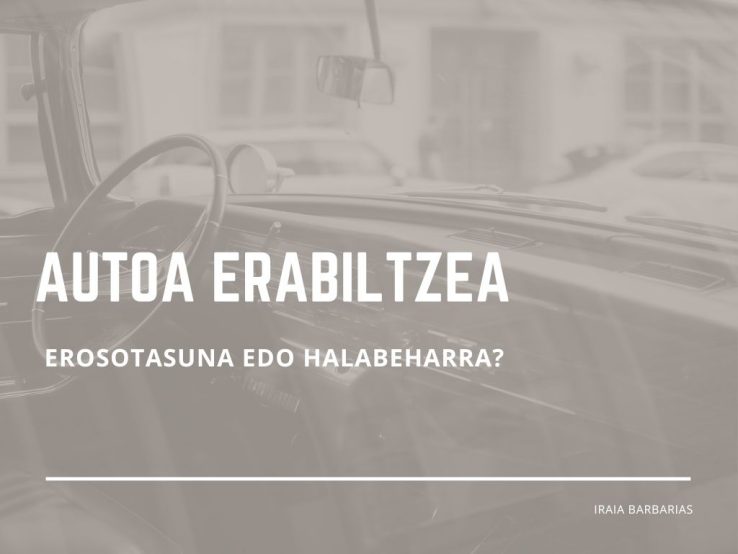 Autoa erabiltzea; erosotasuna edo halabeharra?